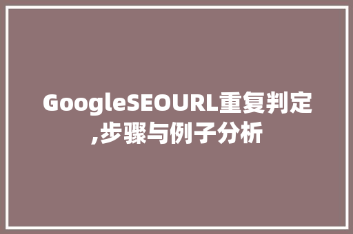 GoogleSEOURL重复判定,步骤与例子分析  第1张