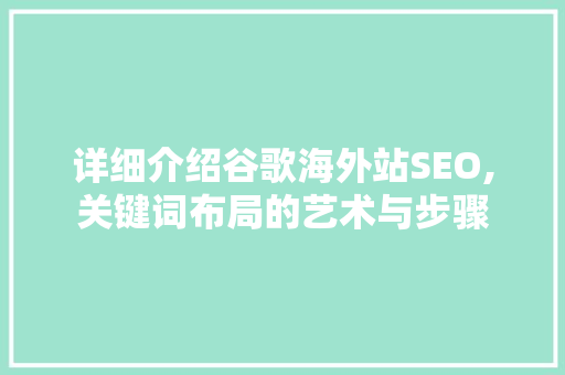 详细介绍谷歌海外站SEO,关键词布局的艺术与步骤