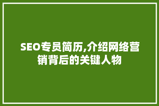 SEO专员简历,介绍网络营销背后的关键人物