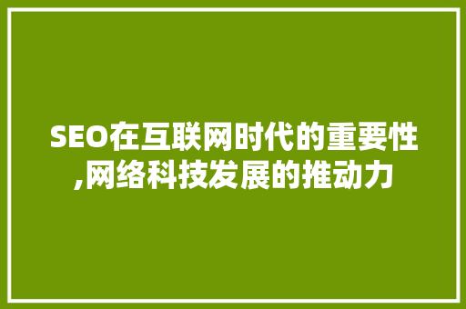 SEO在互联网时代的重要性,网络科技发展的推动力