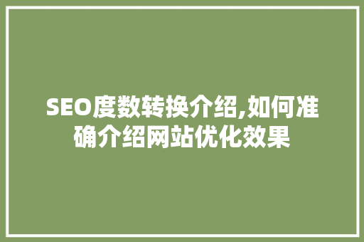 SEO度数转换介绍,如何准确介绍网站优化效果