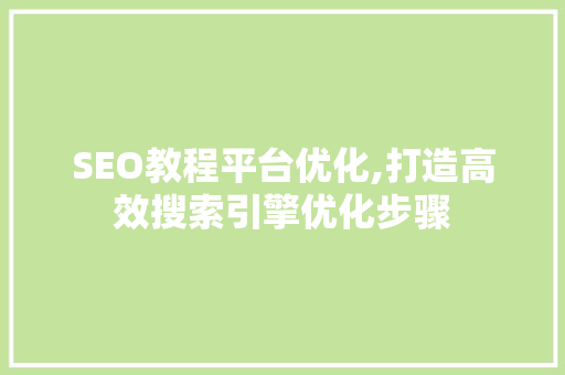 SEO教程平台优化,打造高效搜索引擎优化步骤  第1张