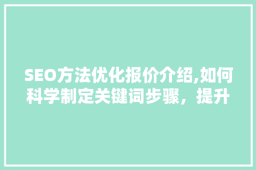 SEO方法优化报价介绍,如何科学制定关键词步骤，提升网站排名