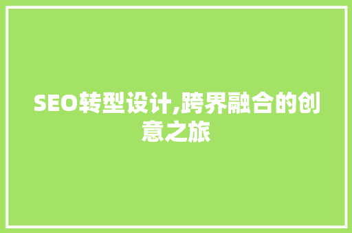 SEO转型设计,跨界融合的创意之旅