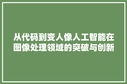 从代码到变人像人工智能在图像处理领域的突破与创新