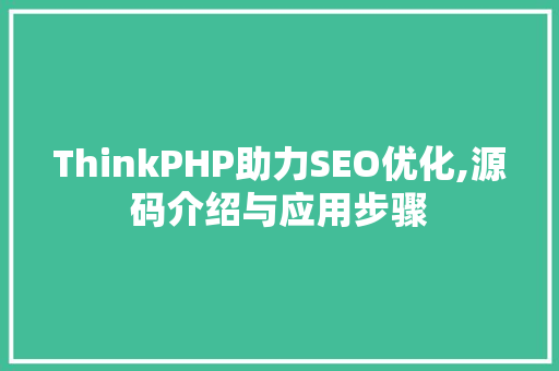 ThinkPHP助力SEO优化,源码介绍与应用步骤