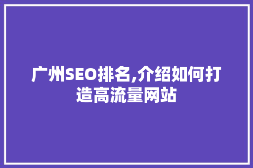 广州SEO排名,介绍如何打造高流量网站