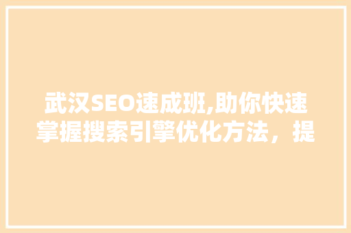 武汉SEO速成班,助你快速掌握搜索引擎优化方法，提升网站排名