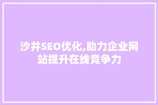 沙井SEO优化,助力企业网站提升在线竞争力