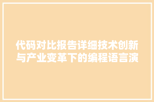 代码对比报告详细技术创新与产业变革下的编程语言演进