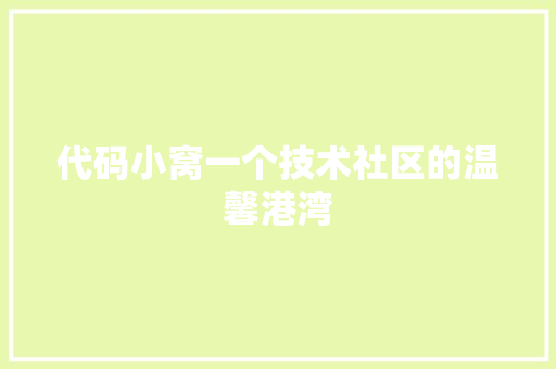 代码小窝一个技术社区的温馨港湾