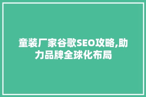 童装厂家谷歌SEO攻略,助力品牌全球化布局