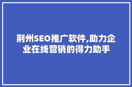荆州SEO推广软件,助力企业在线营销的得力助手  第1张