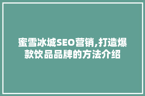 蜜雪冰城SEO营销,打造爆款饮品品牌的方法介绍  第1张