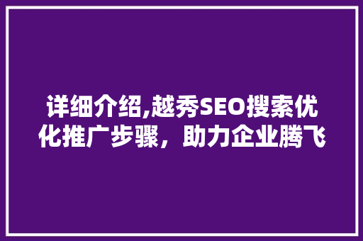 详细介绍,越秀SEO搜索优化推广步骤，助力企业腾飞
