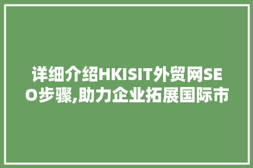 详细介绍HKISIT外贸网SEO步骤,助力企业拓展国际市场