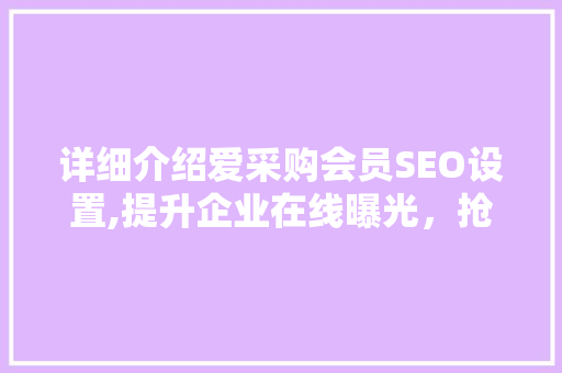 详细介绍爱采购会员SEO设置,提升企业在线曝光，抢占市场先机
