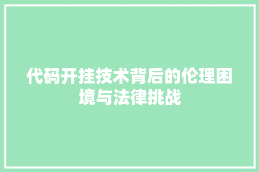 代码开挂技术背后的伦理困境与法律挑战