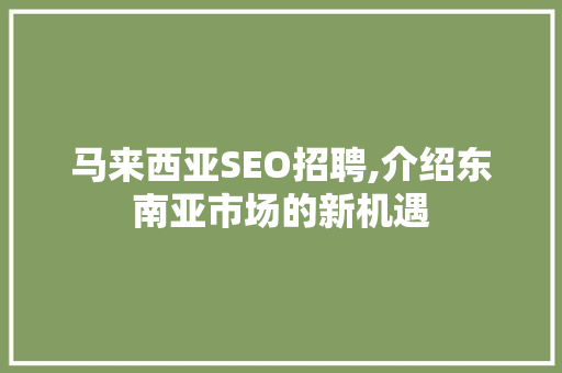 马来西亚SEO招聘,介绍东南亚市场的新机遇