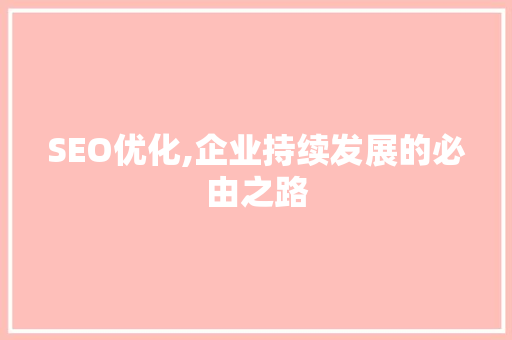 SEO优化,企业持续发展的必由之路