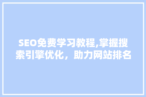 SEO免费学习教程,掌握搜索引擎优化，助力网站排名提升