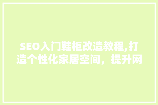 SEO入门鞋柜改造教程,打造个性化家居空间，提升网站流量