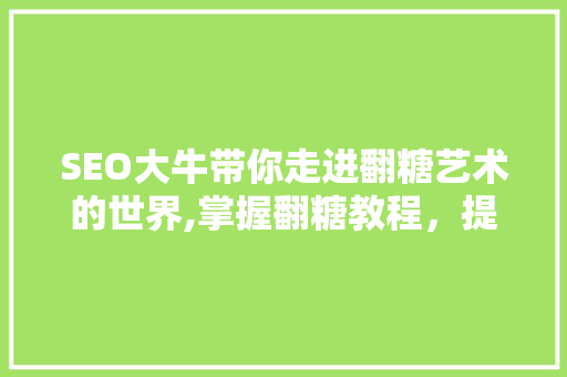 SEO大牛带你走进翻糖艺术的世界,掌握翻糖教程，提升网站排名