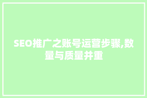 SEO推广之账号运营步骤,数量与质量并重