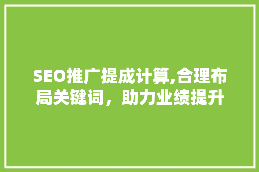 SEO推广提成计算,合理布局关键词，助力业绩提升