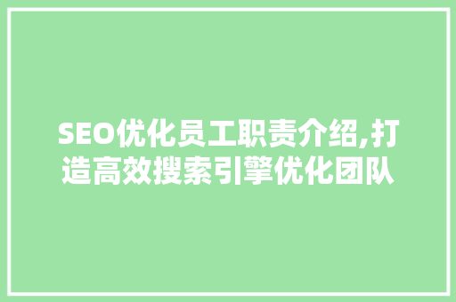 SEO优化员工职责介绍,打造高效搜索引擎优化团队