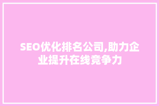 SEO优化排名公司,助力企业提升在线竞争力