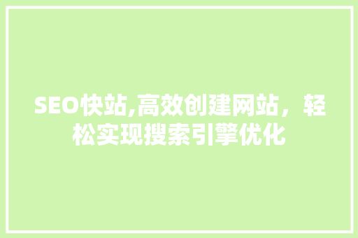 SEO快站,高效创建网站，轻松实现搜索引擎优化