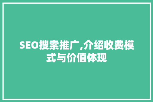 SEO搜索推广,介绍收费模式与价值体现