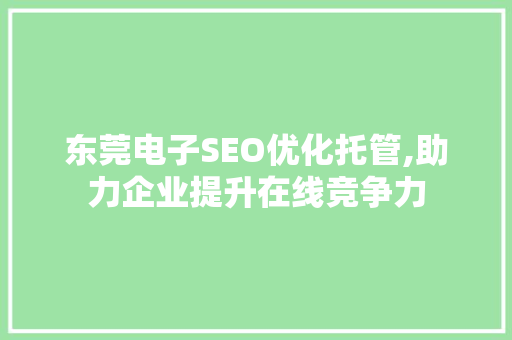 东莞电子SEO优化托管,助力企业提升在线竞争力