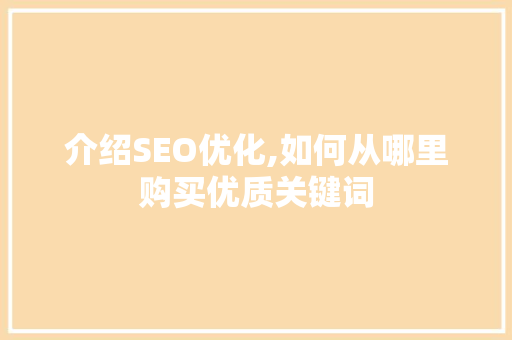 介绍SEO优化,如何从哪里购买优质关键词