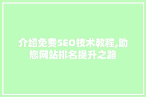 介绍免费SEO技术教程,助您网站排名提升之路