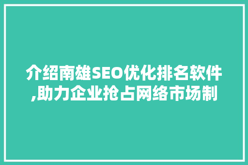 介绍南雄SEO优化排名软件,助力企业抢占网络市场制高点