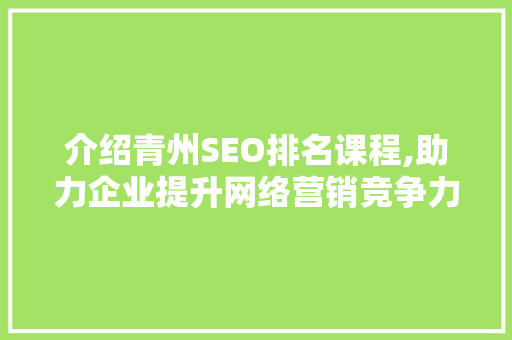 介绍青州SEO排名课程,助力企业提升网络营销竞争力