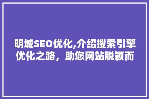 明城SEO优化,介绍搜索引擎优化之路，助您网站脱颖而出