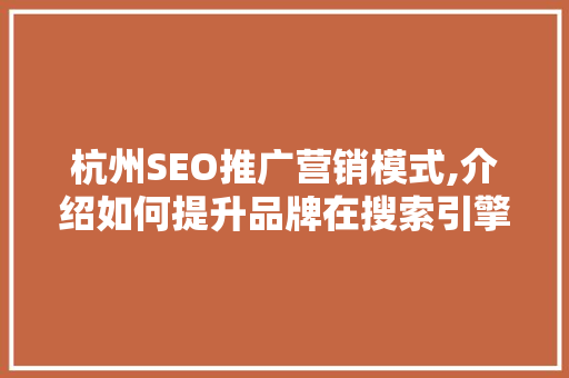 杭州SEO推广营销模式,介绍如何提升品牌在搜索引擎中的排名