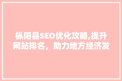 枞阳县SEO优化攻略,提升网站排名，助力地方经济发展