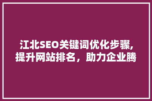 江北SEO关键词优化步骤,提升网站排名，助力企业腾飞  第1张