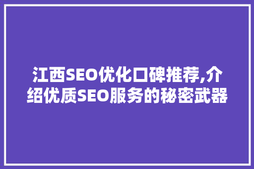 江西SEO优化口碑推荐,介绍优质SEO服务的秘密武器