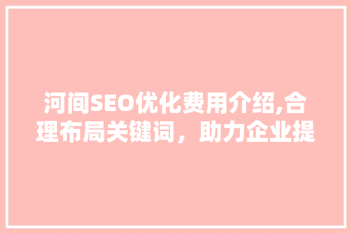 河间SEO优化费用介绍,合理布局关键词，助力企业提升网络竞争力