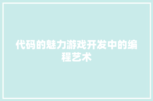 代码的魅力游戏开发中的编程艺术