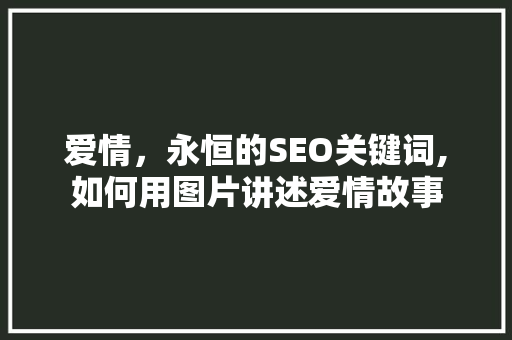 爱情，永恒的SEO关键词,如何用图片讲述爱情故事