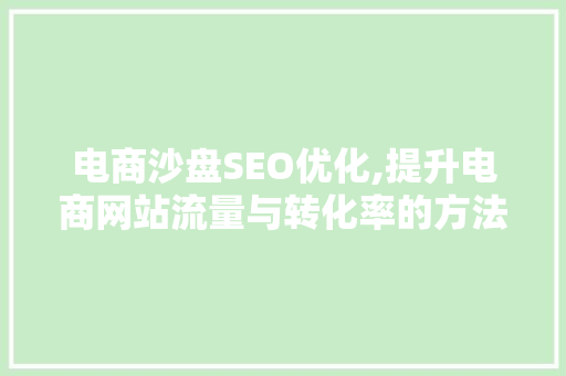 电商沙盘SEO优化,提升电商网站流量与转化率的方法