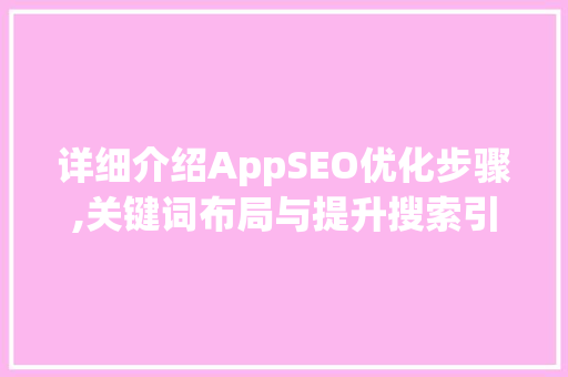 详细介绍AppSEO优化步骤,关键词布局与提升搜索引擎排名的艺术  第1张