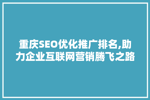 重庆SEO优化推广排名,助力企业互联网营销腾飞之路
