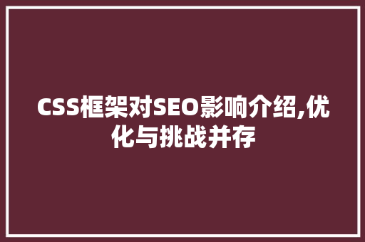 CSS框架对SEO影响介绍,优化与挑战并存
